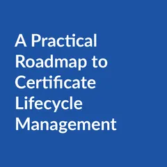 A Practical Roadmap to Certificate Lifecycle Management